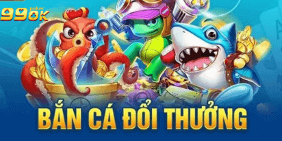 Bắn cá đổi thưởng tại 99ok