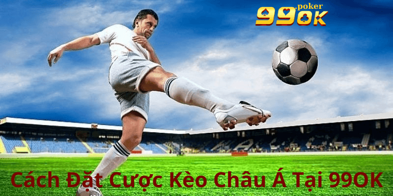 Cách Đặt Cược Kèo Châu Á Tại 99OK