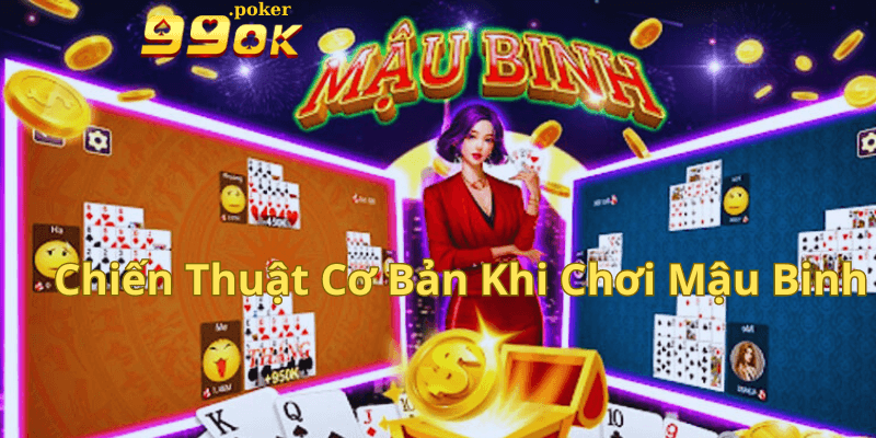  Chiến Thuật Cơ Bản Khi Chơi Mậu Binh tại nhà cái 99ok