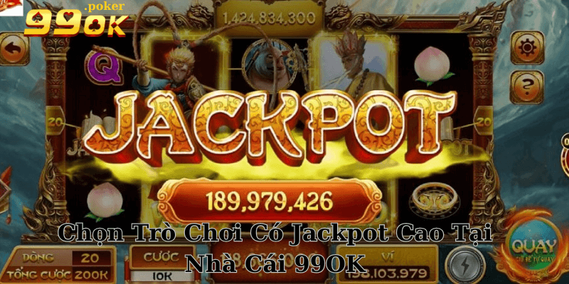 Chọn Trò Chơi Có Jackpot Cao Tại Nhà Cái 99OK