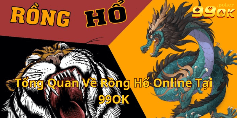 Tổng Quan Về Rồng Hổ Online Tại 99OK